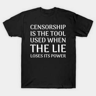 Quote About Censorship - Censorship is the Tool Used When The Lie Loses It's Power T-Shirt